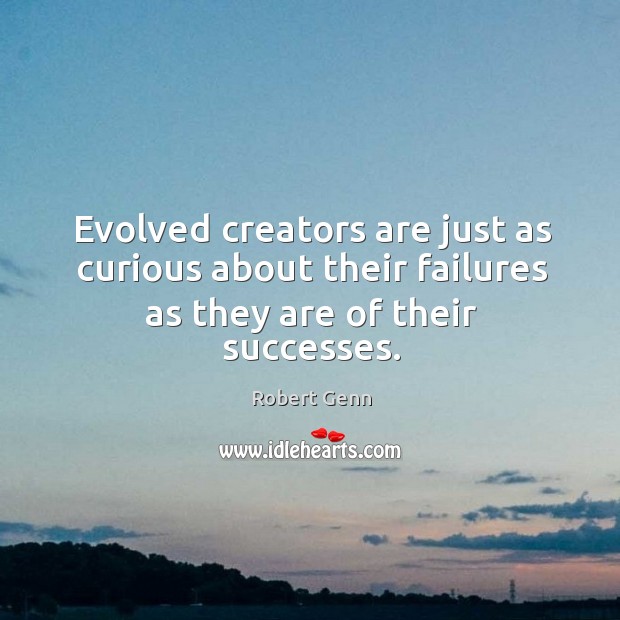 Evolved creators are just as curious about their failures as they are of their successes. Robert Genn Picture Quote