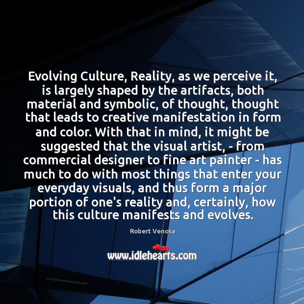 Evolving Culture, Reality, as we perceive it, is largely shaped by the Robert Venosa Picture Quote