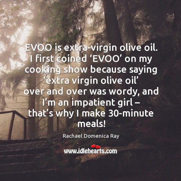 Evoo is extra-virgin olive oil. I first coined ‘evoo’ on my cooking show because saying Image