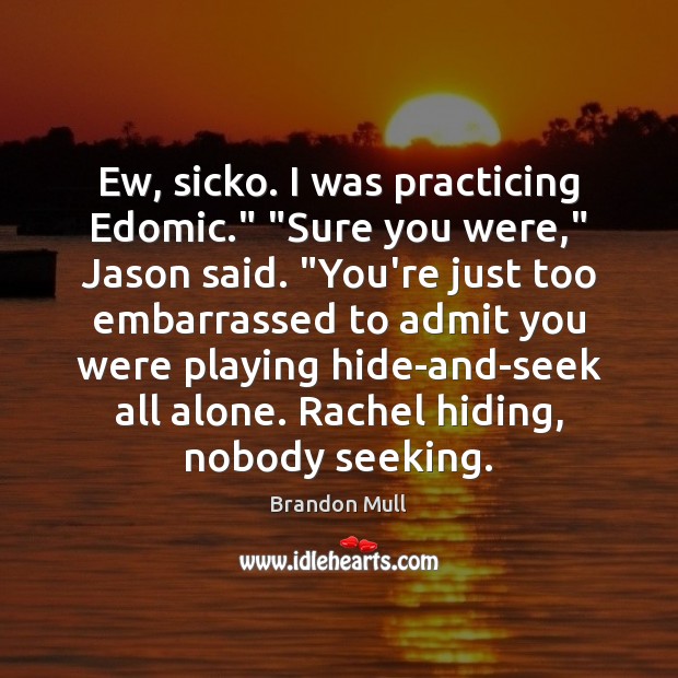 Ew, sicko. I was practicing Edomic.” “Sure you were,” Jason said. “You’re Brandon Mull Picture Quote