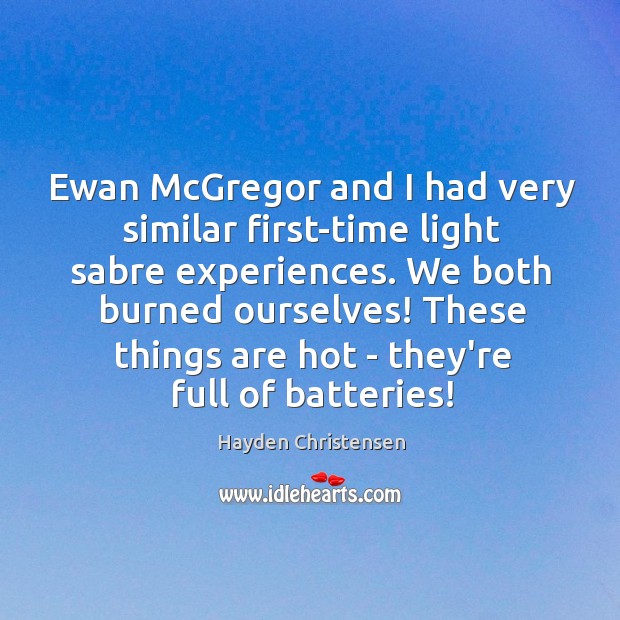 Ewan McGregor and I had very similar first-time light sabre experiences. We Hayden Christensen Picture Quote