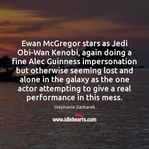 Ewan McGregor stars as Jedi Obi-Wan Kenobi, again doing a fine Alec Stephanie Zacharek Picture Quote