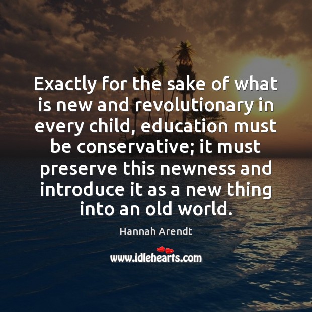 Exactly for the sake of what is new and revolutionary in every Hannah Arendt Picture Quote