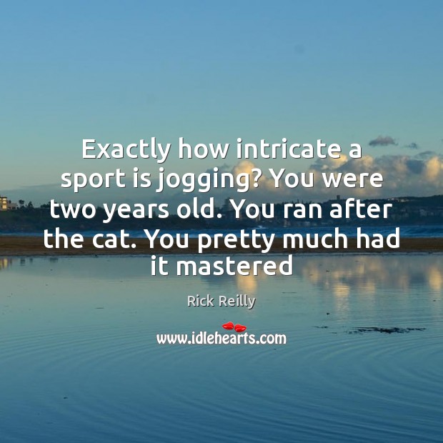 Exactly how intricate a sport is jogging? You were two years old. Image