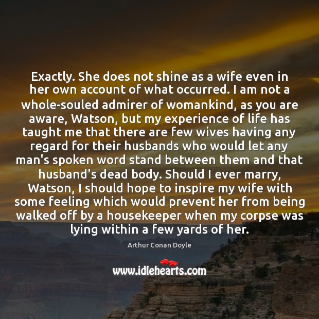 Exactly. She does not shine as a wife even in her own Arthur Conan Doyle Picture Quote