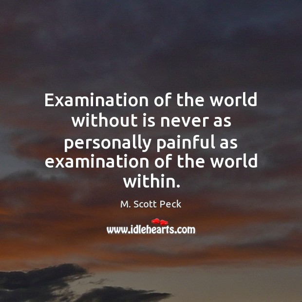 Examination of the world without is never as personally painful as examination M. Scott Peck Picture Quote