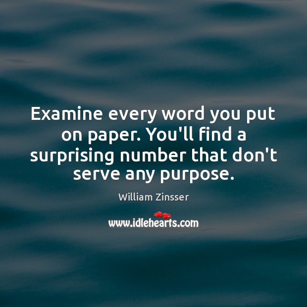 Examine every word you put on paper. You’ll find a surprising number William Zinsser Picture Quote