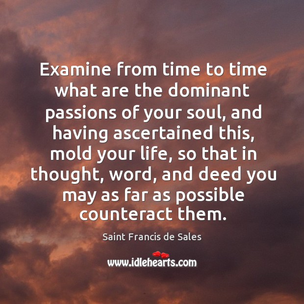 Examine from time to time what are the dominant passions of your Saint Francis de Sales Picture Quote