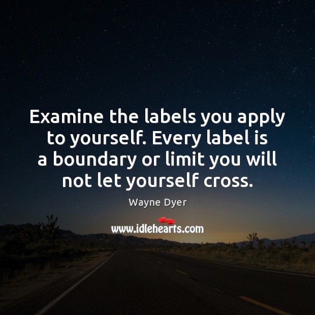 Examine the labels you apply to yourself. Every label is a boundary Image