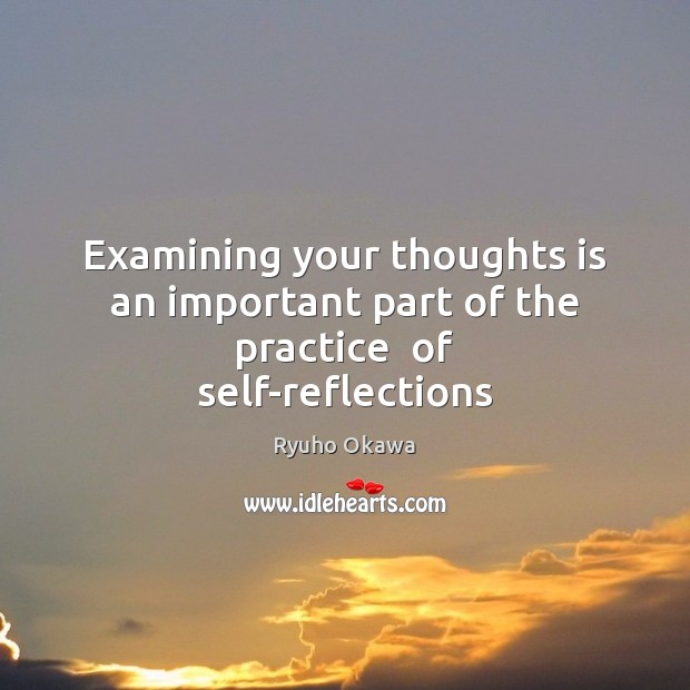 Examining your thoughts is an important part of the practice  of self-reflections Ryuho Okawa Picture Quote