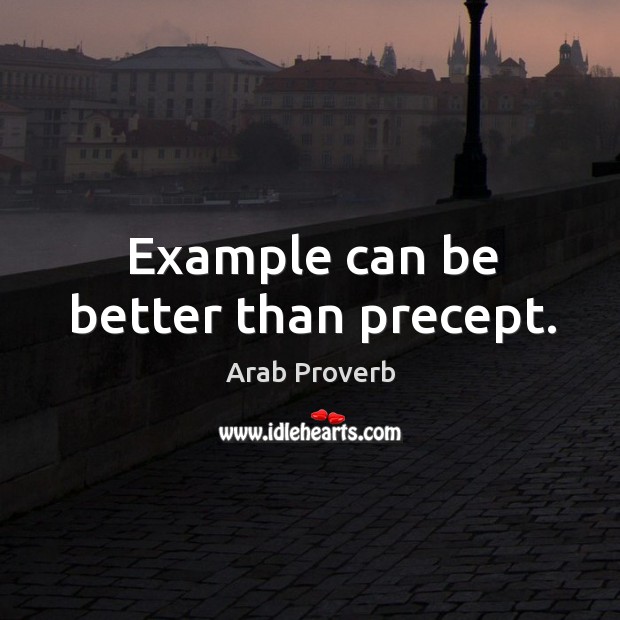 Example can be better than precept. Arab Proverbs Image