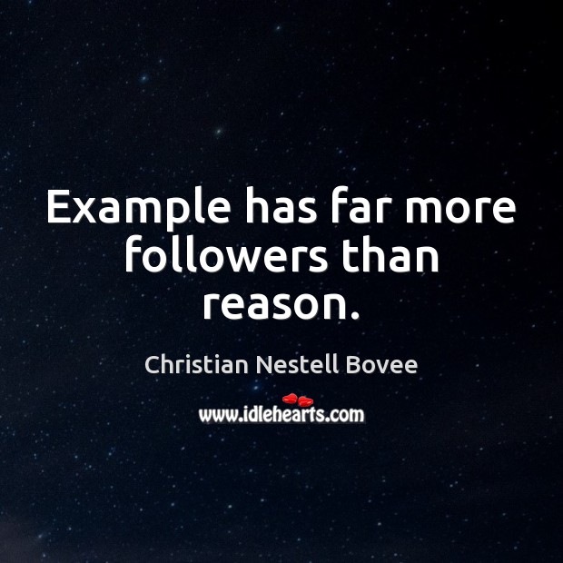 Example has far more followers than reason. Christian Nestell Bovee Picture Quote