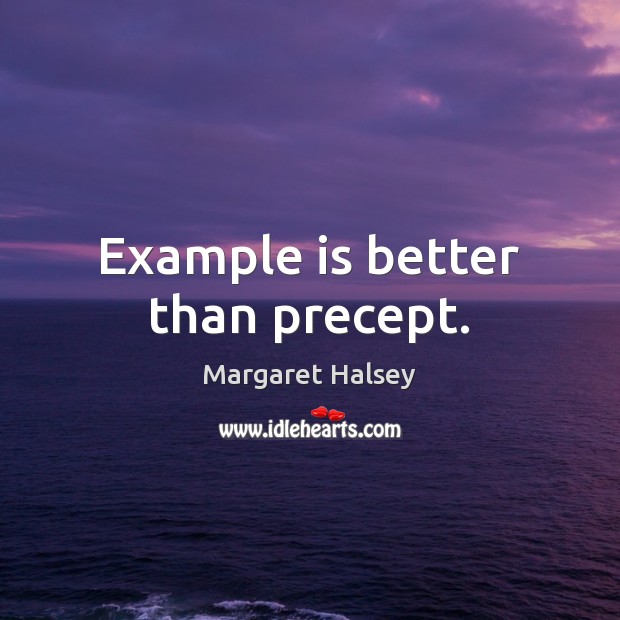 Example is better than precept. Margaret Halsey Picture Quote