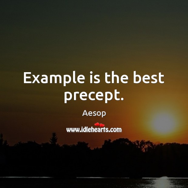 Example is the best precept. Aesop Picture Quote