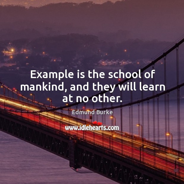 Example is the school of mankind, and they will learn at no other. Image