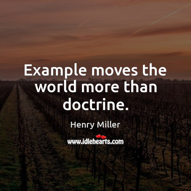 Example moves the world more than doctrine. Henry Miller Picture Quote