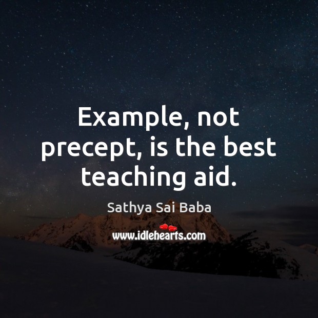 Example, not precept, is the best teaching aid. Sathya Sai Baba Picture Quote