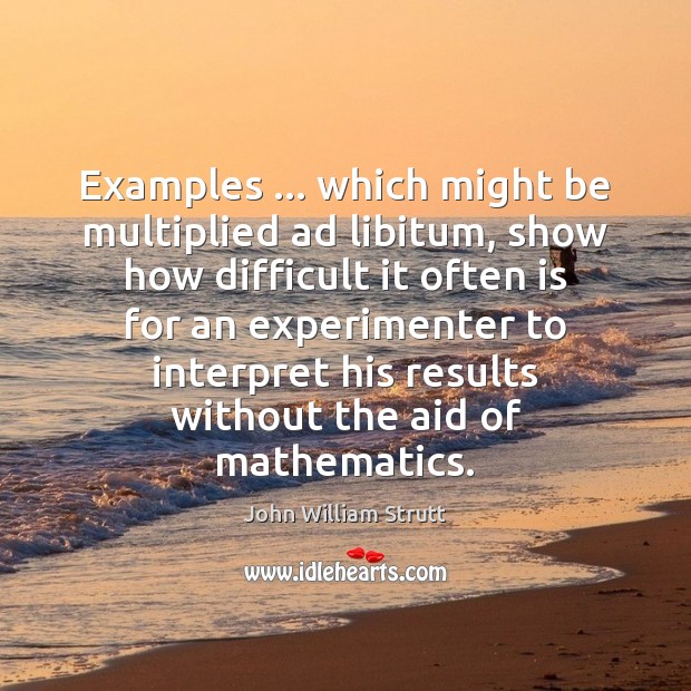 Examples … which might be multiplied ad libitum, show how difficult it often John William Strutt Picture Quote
