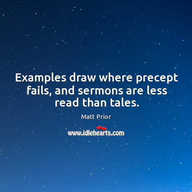 Examples draw where precept fails, and sermons are less read than tales. Matt Prior Picture Quote