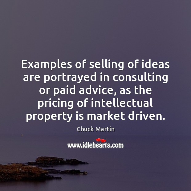 Examples of selling of ideas are portrayed in consulting or paid advice, Chuck Martin Picture Quote