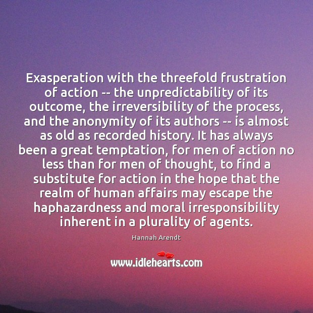 Exasperation with the threefold frustration of action — the unpredictability of its Image