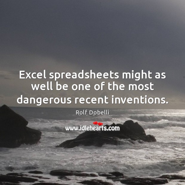 Excel spreadsheets might as well be one of the most dangerous recent inventions. Rolf Dobelli Picture Quote