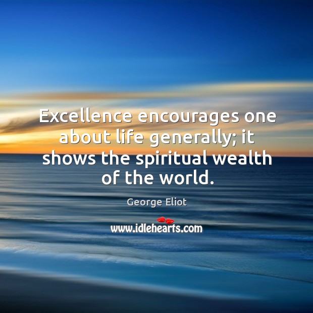 Excellence encourages one about life generally; it shows the spiritual wealth of the world. Image