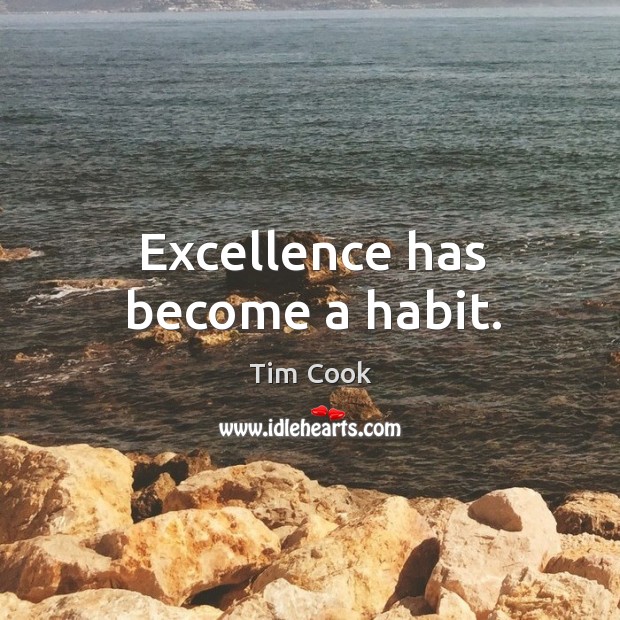 Excellence has become a habit. Tim Cook Picture Quote