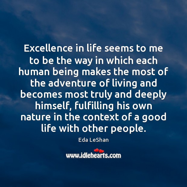 Excellence in life seems to me to be the way in which Eda LeShan Picture Quote