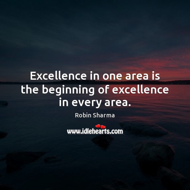 Excellence in one area is the beginning of excellence in every area. Robin Sharma Picture Quote