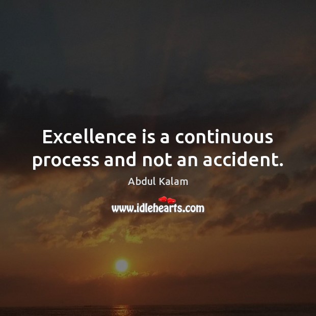 Excellence is a continuous process and not an accident. Image