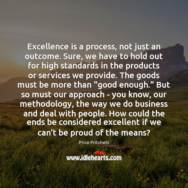 Excellence is a process, not just an outcome. Sure, we have to Price Pritchett Picture Quote