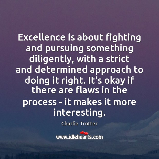 Excellence is about fighting and pursuing something diligently, with a strict and Charlie Trotter Picture Quote