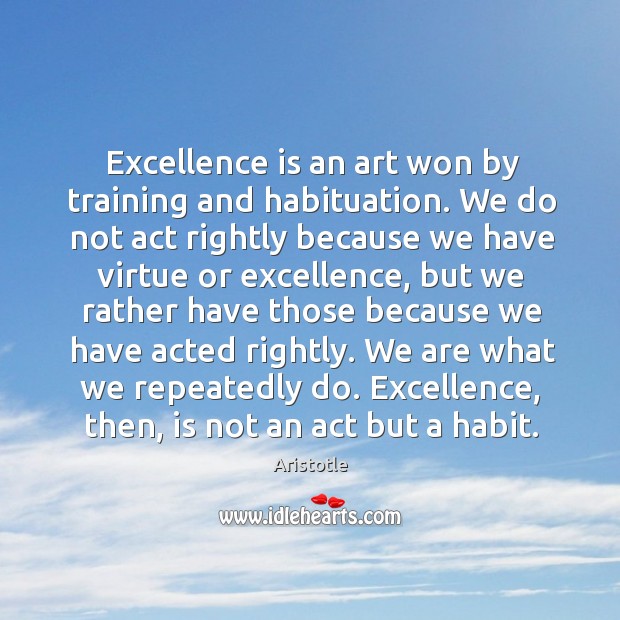 Excellence is an art won by training and habituation. Aristotle Picture Quote