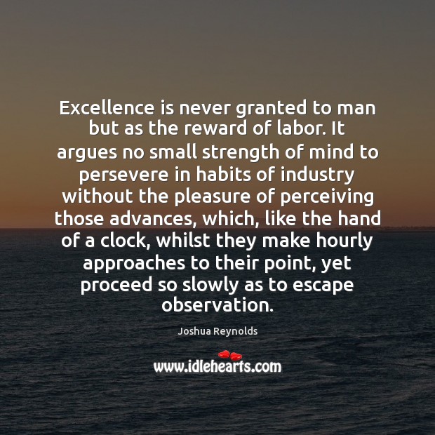 Excellence is never granted to man but as the reward of labor. Joshua Reynolds Picture Quote