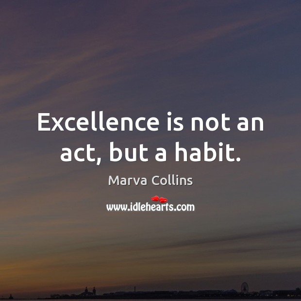 Excellence is not an act, but a habit. Marva Collins Picture Quote