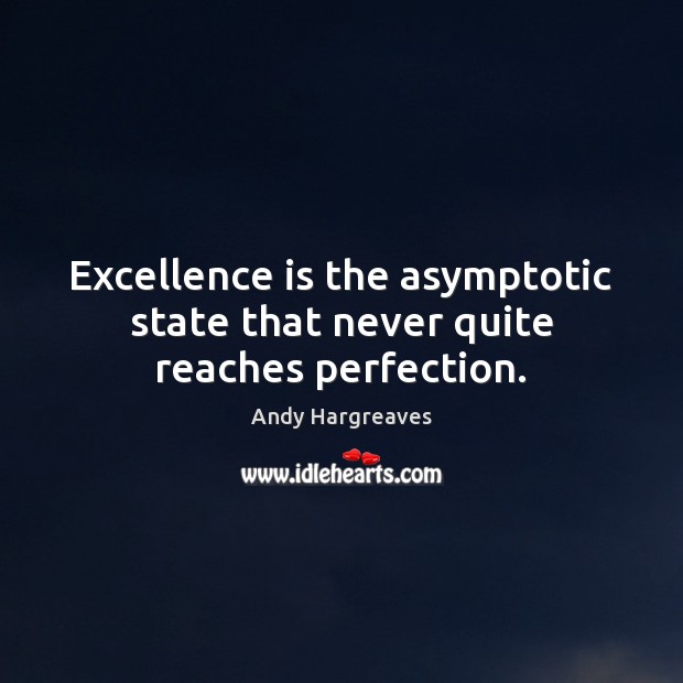Excellence is the asymptotic state that never quite reaches perfection. Image