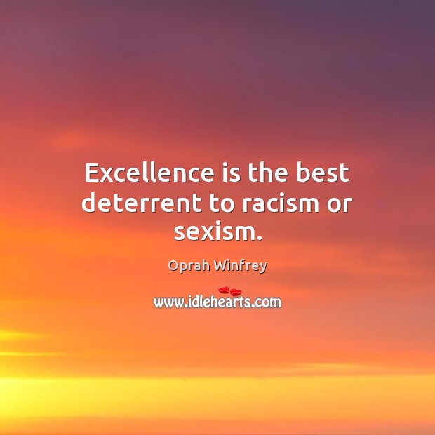 Excellence is the best deterrent to racism or sexism. Image