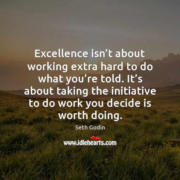 Excellence isn’t about working extra hard to do what you’re Image