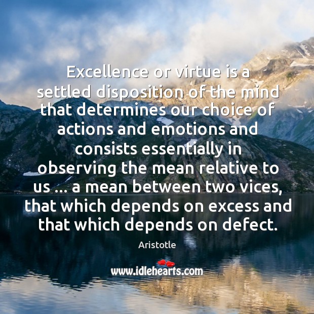 Excellence or virtue is a settled disposition of the mind that determines Aristotle Picture Quote