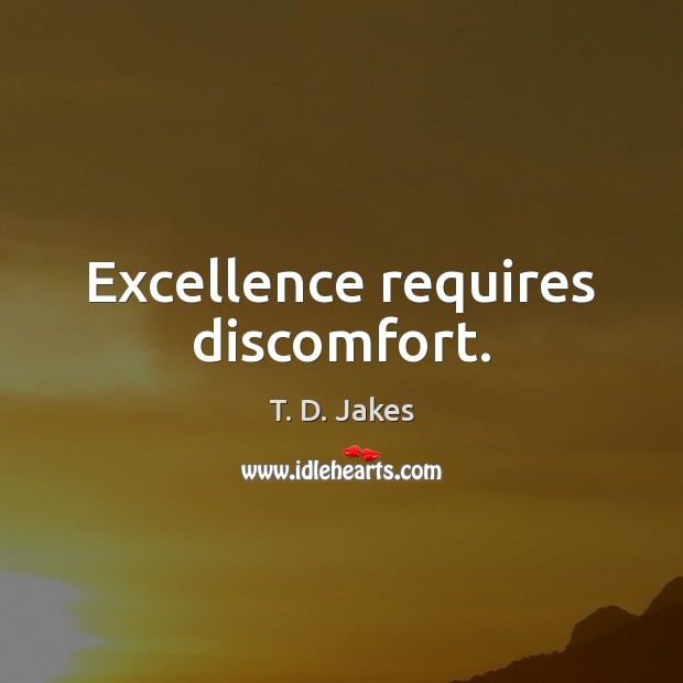 Excellence requires discomfort. T. D. Jakes Picture Quote