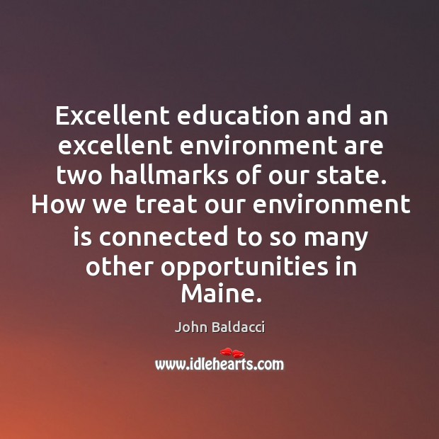 Excellent education and an excellent environment are two hallmarks of our state. John Baldacci Picture Quote