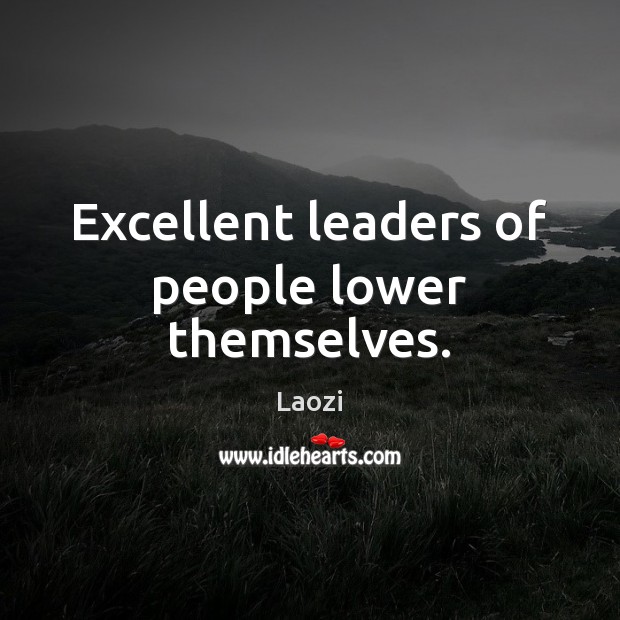 Excellent leaders of people lower themselves. Laozi Picture Quote