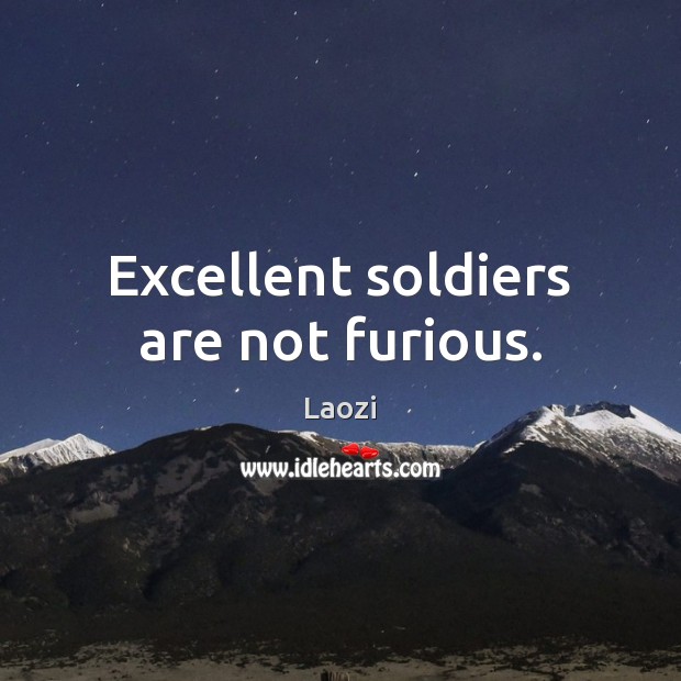 Excellent soldiers are not furious. Laozi Picture Quote