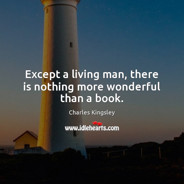 Except a living man, there is nothing more wonderful than a book. Charles Kingsley Picture Quote