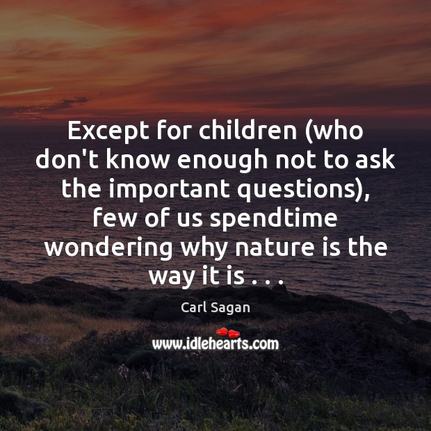 Except for children (who don’t know enough not to ask the important Carl Sagan Picture Quote