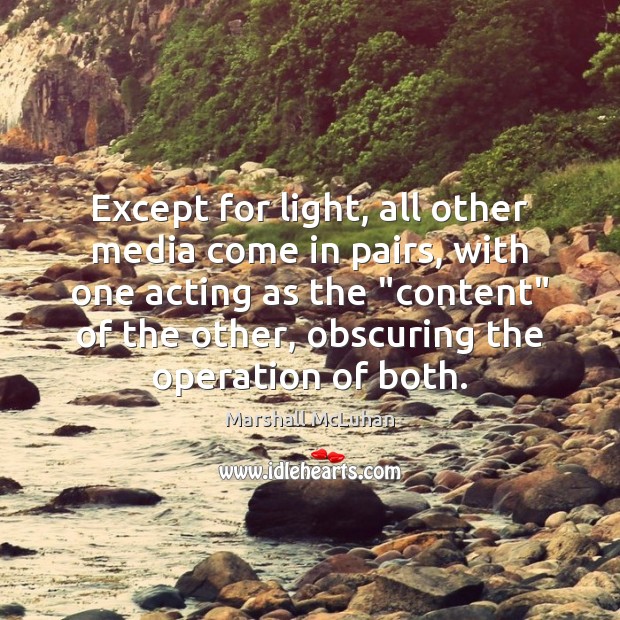 Except for light, all other media come in pairs, with one acting Marshall McLuhan Picture Quote