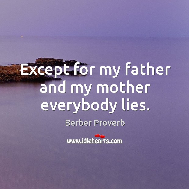 Except for my father and my mother everybody lies. Berber Proverbs Image