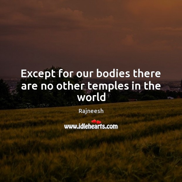 Except for our bodies there are no other temples in the world Image