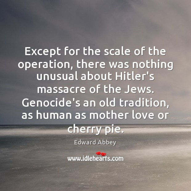 Except for the scale of the operation, there was nothing unusual about Edward Abbey Picture Quote
